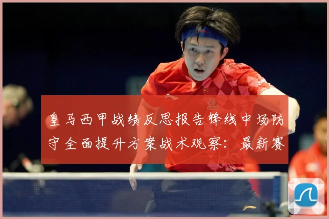 皇马西甲战绩反思报告锋线中场防守全面提升方案战术观察：最新赛事动态与深度分析