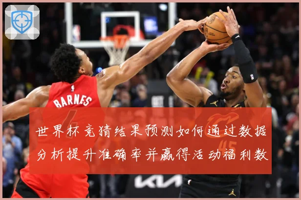 世界杯竞猜结果预测如何通过数据分析提升准确率并赢得活动福利数据研判：最新赛事动态与深度分析