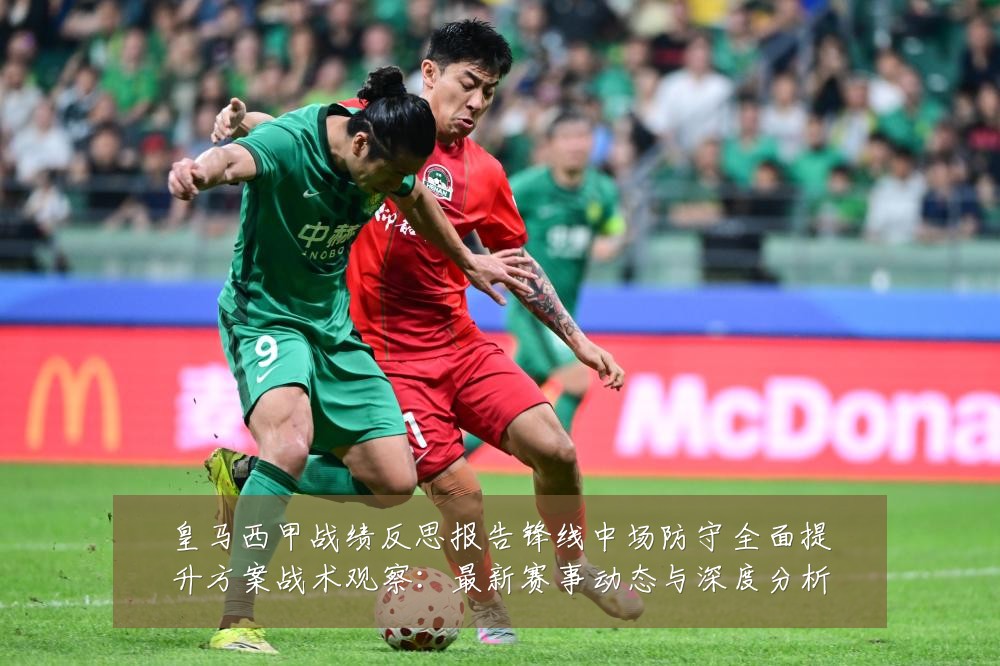 皇马西甲战绩反思报告锋线中场防守全面提升方案战术观察:最新赛事动态与深度分析