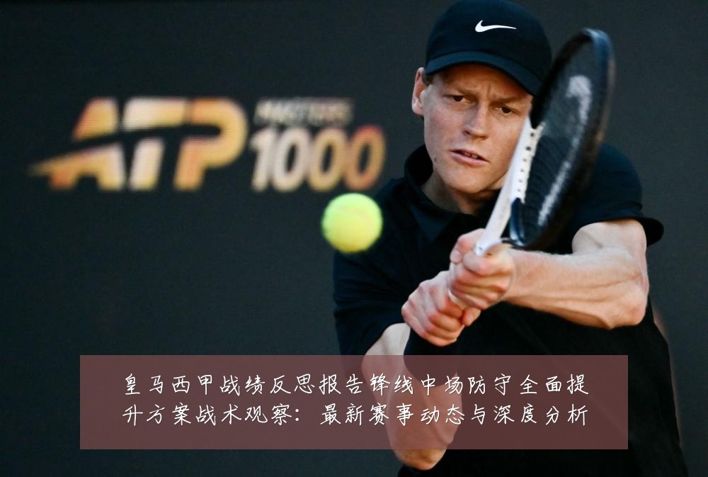 皇马西甲战绩反思报告锋线中场防守全面提升方案战术观察:最新赛事动态与深度分析